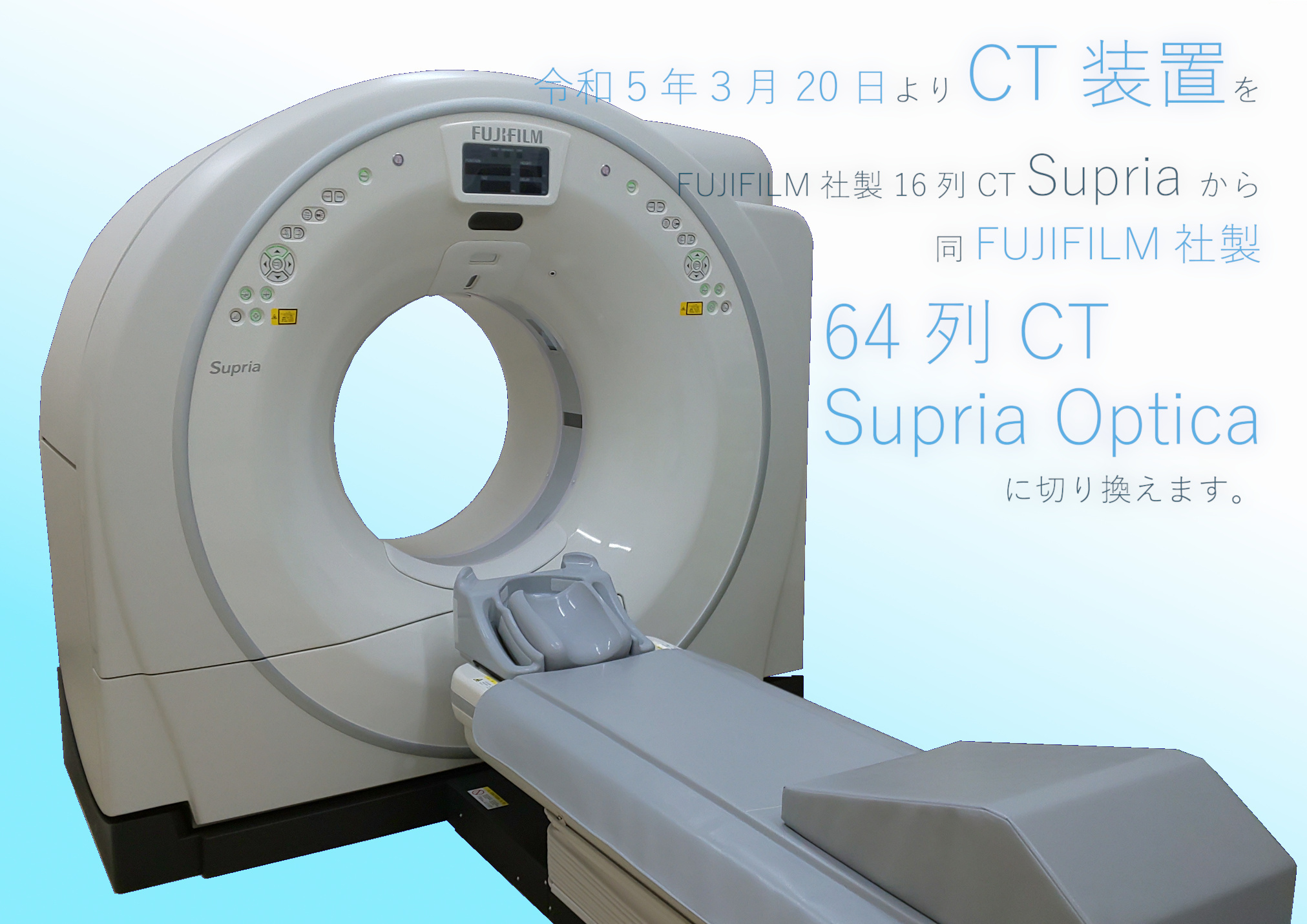 令和５年３月２０日よりCT装置をFUJIFILM社製６４列SupriaOpticaに切り換えます。